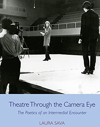 Book Review: Laura Sava, Theatre Through the Camera Eye: The Poetics of an Intermedial Encounter, (Edinburgh University Press, 2019)