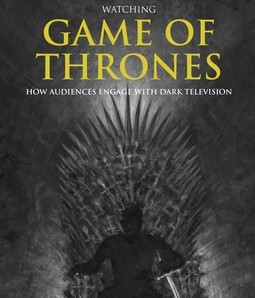Book Review: Martin Barker, Clarissa Smith and Feona Attwood, Watching Game of Thrones: How Audiences Engage with Dark Television (Manchester: Manchester University Press, 2021)