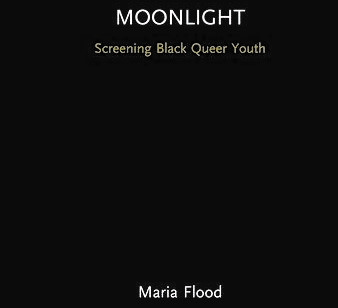 Book Review: Maria Flood, Moonlight: Screening Black Queer Youth (London and New York: Routledge, 2022)
